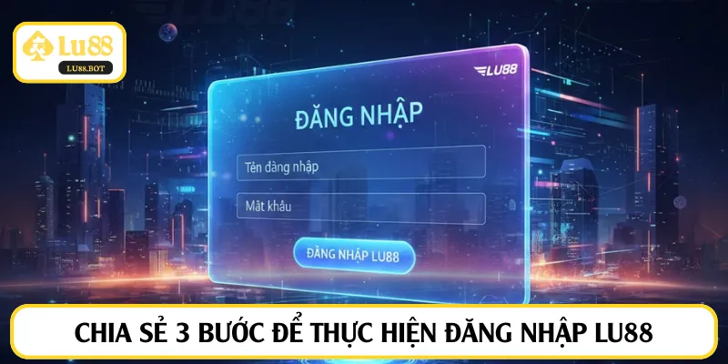 Chia sẻ 3 bước để thực hiện đăng nhập LU88