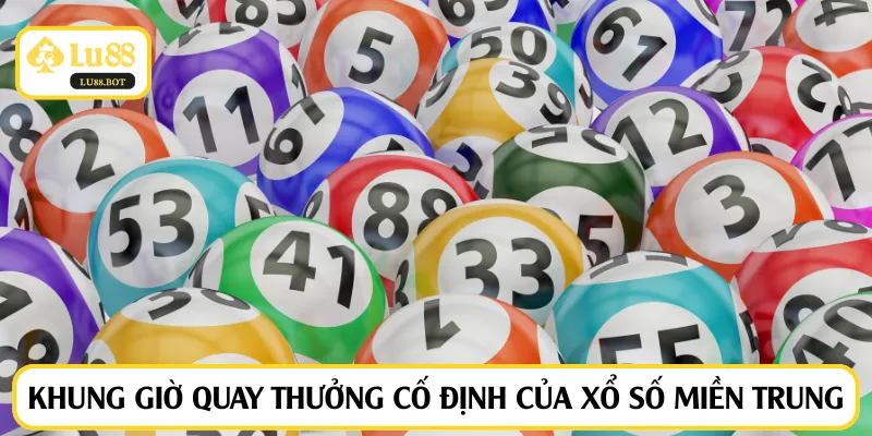 Khung giờ quay thưởng cố định của xổ số miền Trung