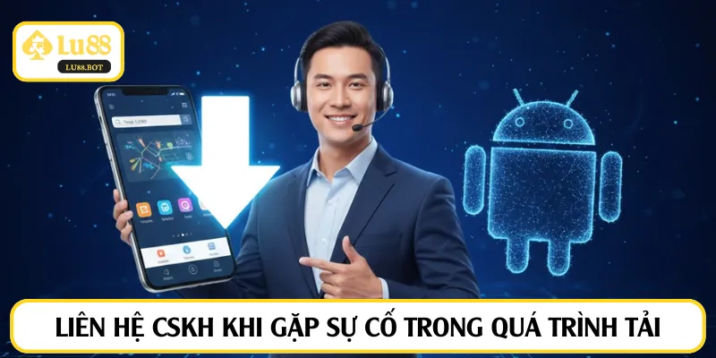 Liên hệ CSKH khi gặp sự cố trong quá trình tải