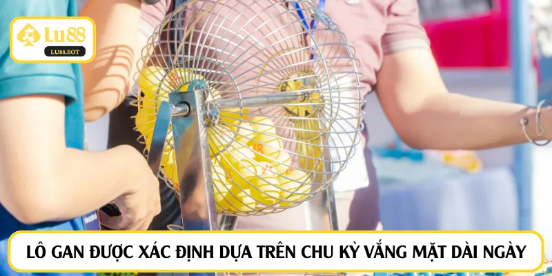Lô gan được xác định dựa trên chu kỳ vắng mặt dài ngày