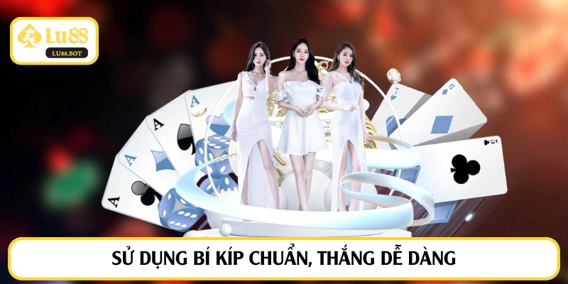 Sử dụng bí kíp chuẩn, thắng dễ dàng