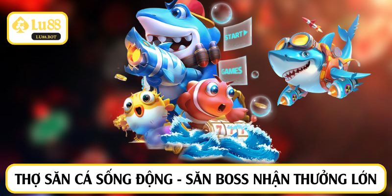 Thợ săn cá sống động - săn boss nhận thưởng lớn